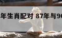 87和90年生肖配对 87年与90年婚配合适吗