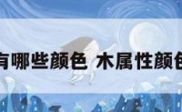木属性有哪些颜色 木属性颜色有哪些
