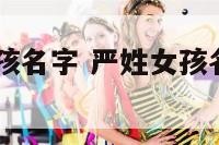 严姓属猴女孩名字 严姓女孩名字大全2021