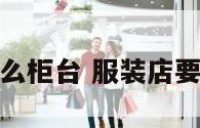 服装店有什么柜台 服装店要有什么设备