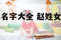 赵姓女孩简单名字大全 赵姓女孩独特好听名字