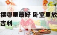 卧室富贵竹摆哪里最好 卧室里放富贵竹一般养几条比较吉利