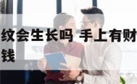 手上的财富纹会生长吗 手上有财富纹表示以后会有好多钱