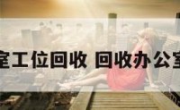 办公室工位回收 回收办公室桌子