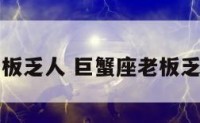 巨蟹座老板乏人 巨蟹座老板乏人的表现
