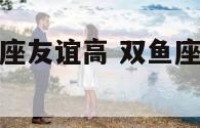 双鱼座和什么座友谊高 双鱼座和谁的友情最好