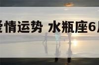 水瓶座6月爱情运势 水瓶座6月爱情运势2024年