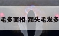 额头毛多面相 额头毛发多面相