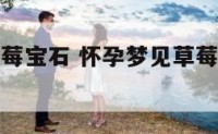 怀孕梦见草莓宝石 怀孕梦见草莓生男孩还是女孩?