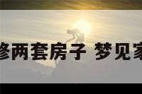 梦到同时装修两套房子 梦见家里二次装修