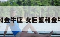 女巨蟹和金牛座 女巨蟹和金牛座配吗
